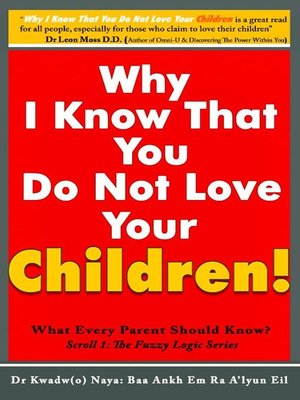 cover image of Why I Know That You Dont Love Your Children? What Every Parent Should Know! (Scroll 1)